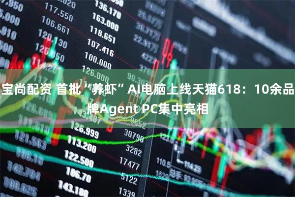 宝尚配资 首批“养虾”AI电脑上线天猫618：10余品牌Agent PC集中亮相